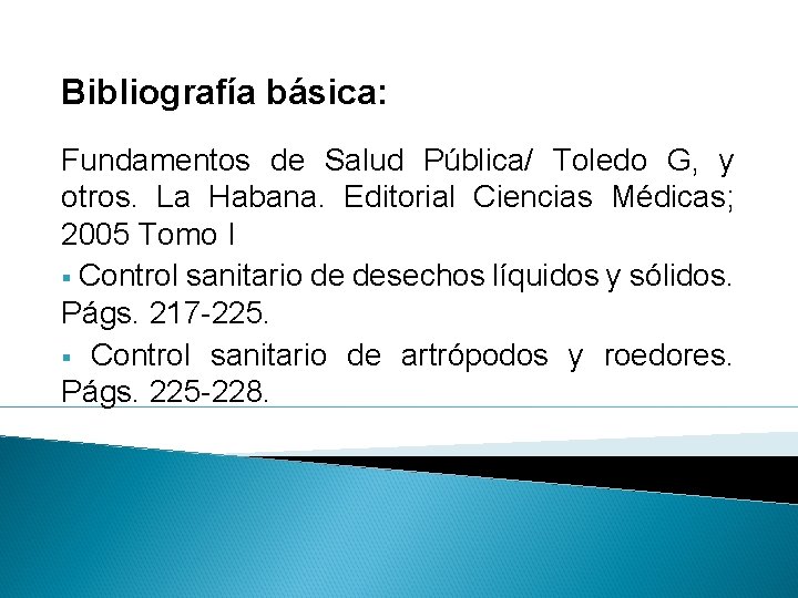Bibliografía básica: Fundamentos de Salud Pública/ Toledo G, y otros. La Habana. Editorial Ciencias Bibliografía básica: Fundamentos de Salud Pública/ Toledo G, y otros. La Habana. Editorial Ciencias