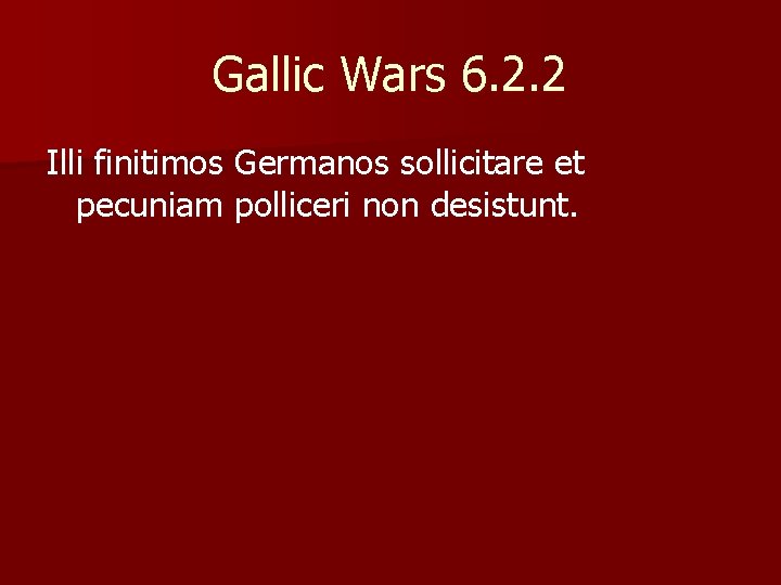 Gallic Wars 6. 2. 2 Illi finitimos Germanos sollicitare et pecuniam polliceri non desistunt.