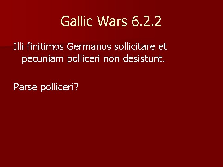 Gallic Wars 6. 2. 2 Illi finitimos Germanos sollicitare et pecuniam polliceri non desistunt.