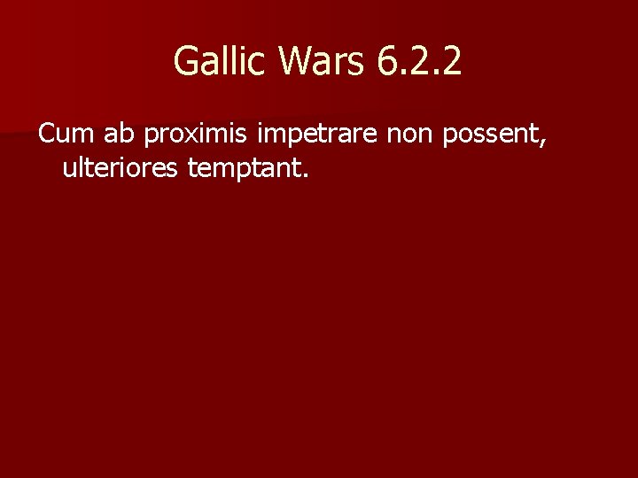 Gallic Wars 6. 2. 2 Cum ab proximis impetrare non possent, ulteriores temptant. 