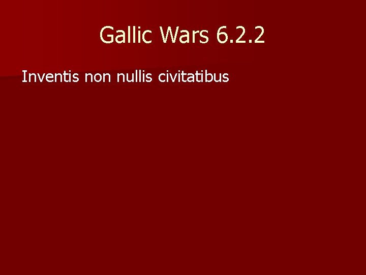 Gallic Wars 6. 2. 2 Inventis non nullis civitatibus 