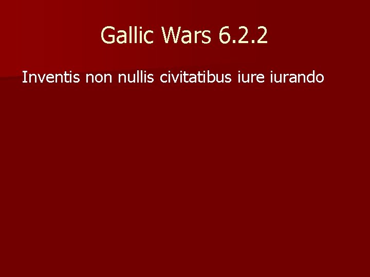 Gallic Wars 6. 2. 2 Inventis non nullis civitatibus iure iurando 