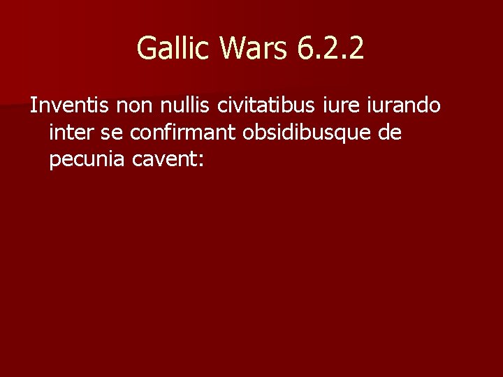 Gallic Wars 6. 2. 2 Inventis non nullis civitatibus iure iurando inter se confirmant