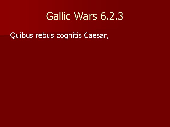 Gallic Wars 6. 2. 3 Quibus rebus cognitis Caesar, 