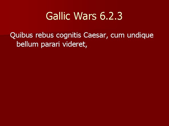 Gallic Wars 6. 2. 3 Quibus rebus cognitis Caesar, cum undique bellum parari videret,