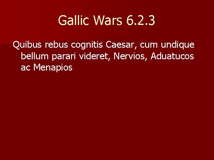 Gallic Wars 6. 2. 3 Quibus rebus cognitis Caesar, cum undique bellum parari videret,