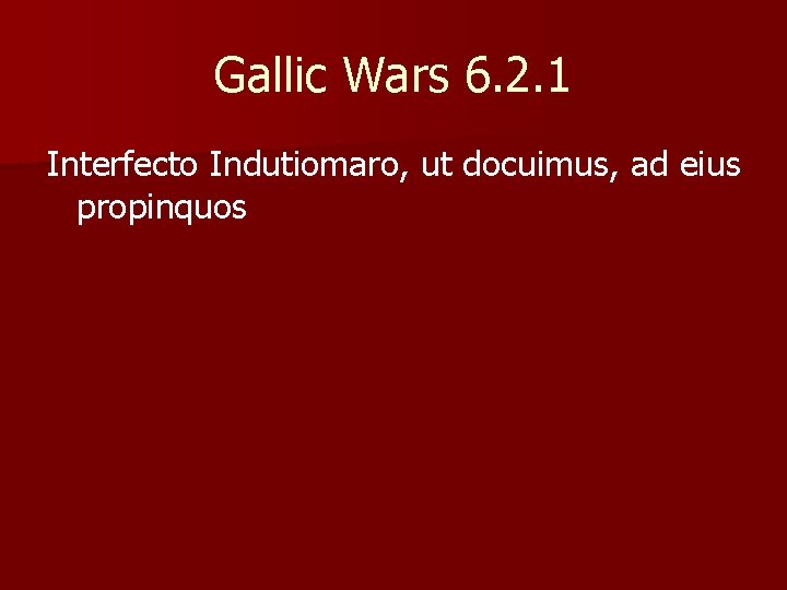 Gallic Wars 6. 2. 1 Interfecto Indutiomaro, ut docuimus, ad eius propinquos 