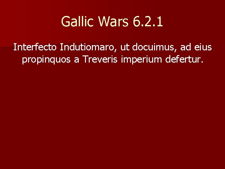 Gallic Wars 6. 2. 1 Interfecto Indutiomaro, ut docuimus, ad eius propinquos a Treveris