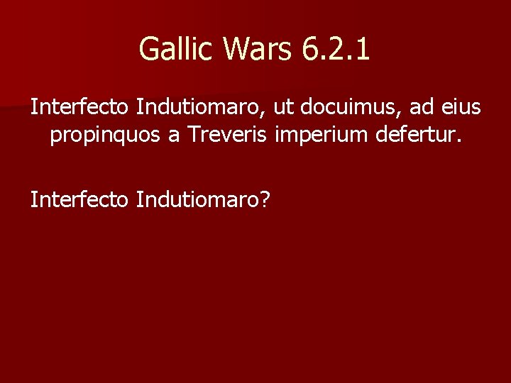 Gallic Wars 6. 2. 1 Interfecto Indutiomaro, ut docuimus, ad eius propinquos a Treveris