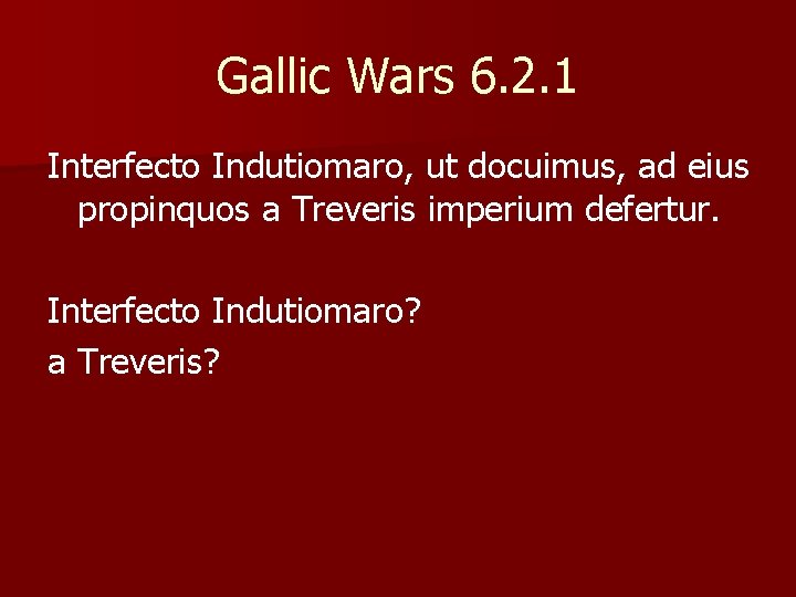 Gallic Wars 6. 2. 1 Interfecto Indutiomaro, ut docuimus, ad eius propinquos a Treveris