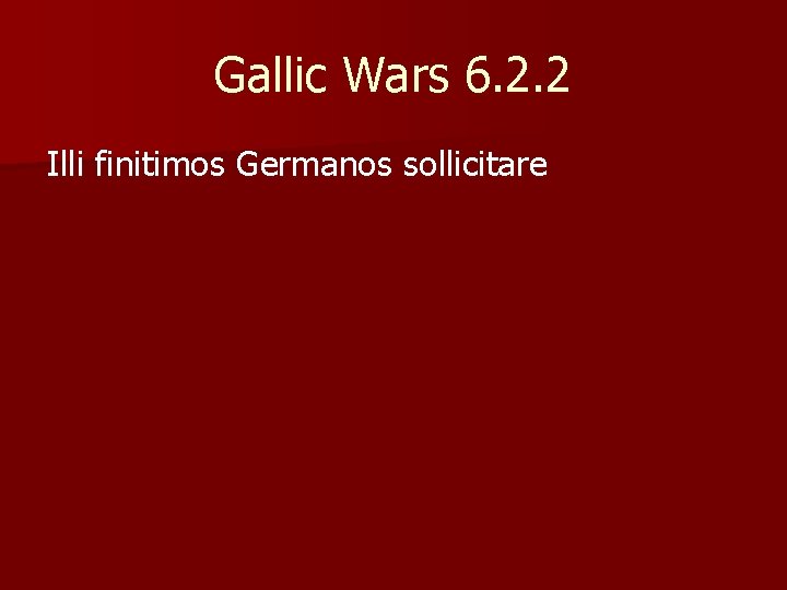 Gallic Wars 6. 2. 2 Illi finitimos Germanos sollicitare 