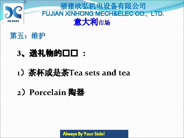 福建欣弘机电设备有限公司 FUJIAN XINHONG MECH&ELEC CO. , LTD. 意大利市场 第五：维护 3、送礼物的�� ： 1）茶杯或是茶Tea sets and
