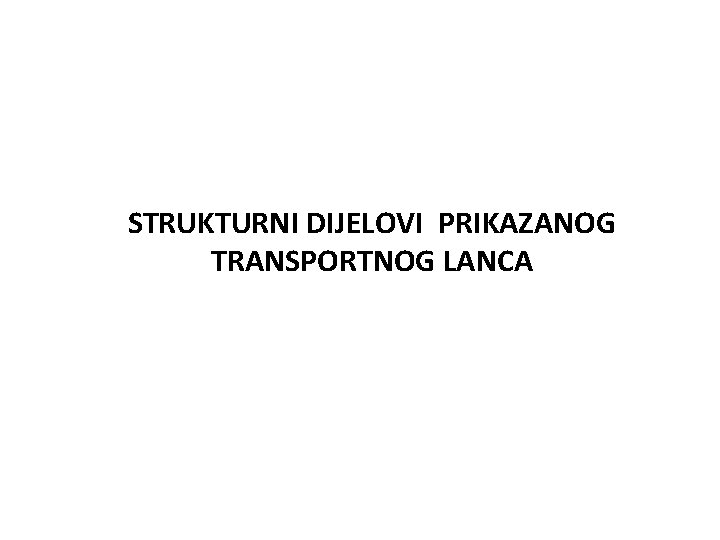 STRUKTURNI DIJELOVI PRIKAZANOG TRANSPORTNOG LANCA 