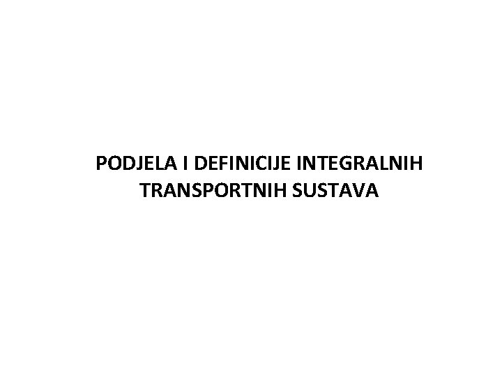 PODJELA I DEFINICIJE INTEGRALNIH TRANSPORTNIH SUSTAVA 