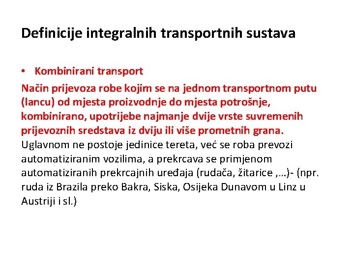 Definicije integralnih transportnih sustava • Kombinirani transport Način prijevoza robe kojim se na jednom