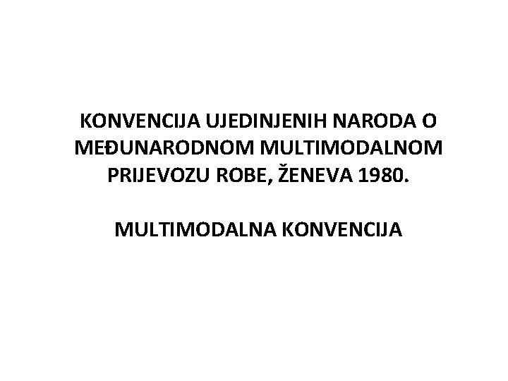 KONVENCIJA UJEDINJENIH NARODA O MEĐUNARODNOM MULTIMODALNOM PRIJEVOZU ROBE, ŽENEVA 1980. MULTIMODALNA KONVENCIJA 