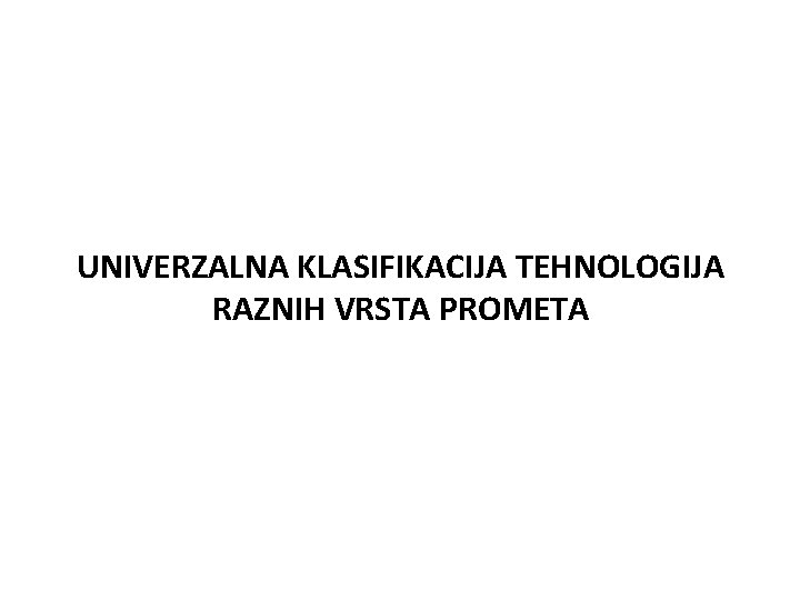 UNIVERZALNA KLASIFIKACIJA TEHNOLOGIJA RAZNIH VRSTA PROMETA 