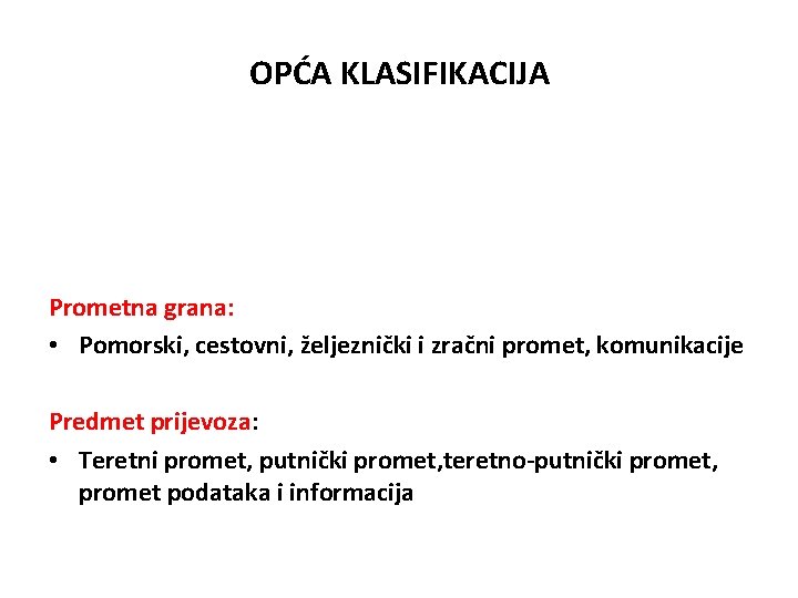 OPĆA KLASIFIKACIJA Prometna grana: • Pomorski, cestovni, željeznički i zračni promet, komunikacije Predmet prijevoza:
