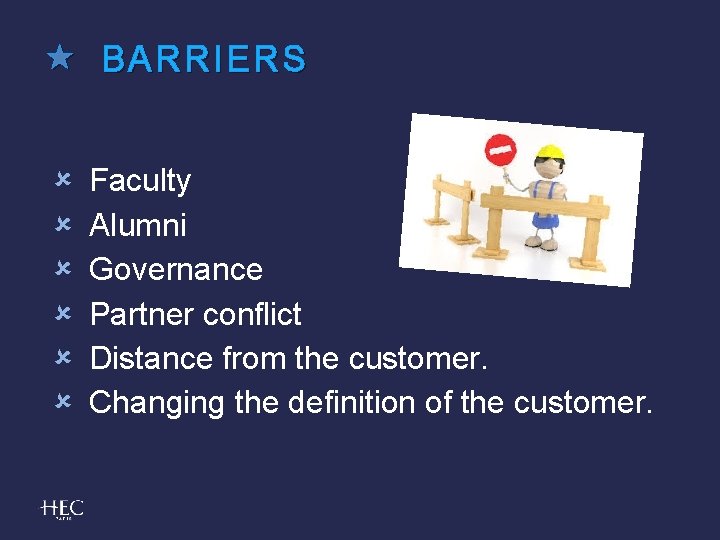  BARRIERS Faculty Alumni Governance Partner conflict Distance from the customer. Changing the definition