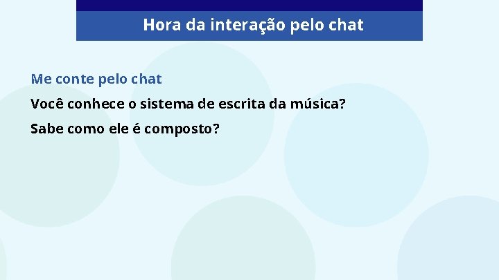 Hora da interação pelo chat Me conte pelo chat Você conhece o sistema de