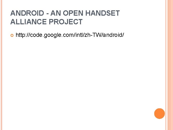 ANDROID - AN OPEN HANDSET ALLIANCE PROJECT http: //code. google. com/intl/zh-TW/android/ 