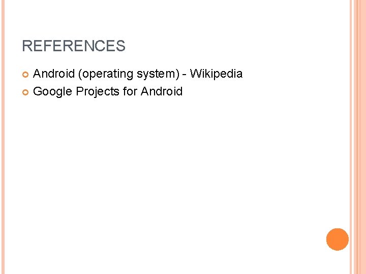 REFERENCES Android (operating system) - Wikipedia Google Projects for Android 