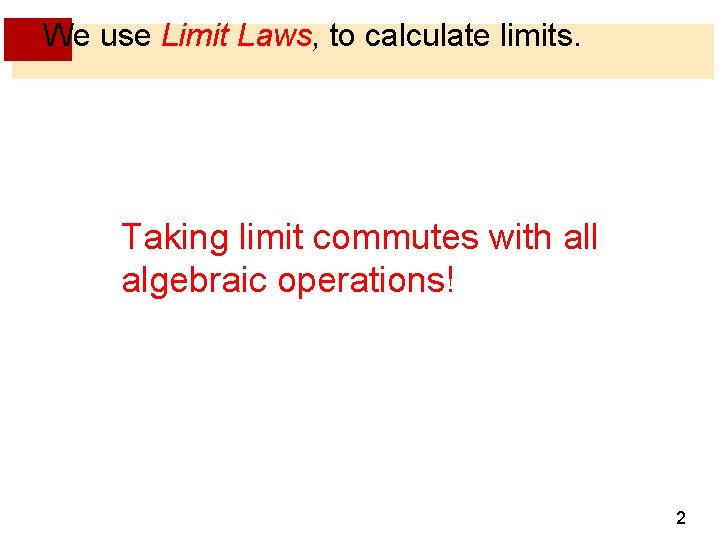 We use Limit Laws, to calculate limits. Taking limit commutes with all algebraic operations!