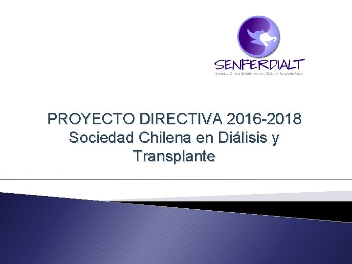 PROYECTO DIRECTIVA 2016 -2018 Sociedad Chilena en Diálisis y Transplante 