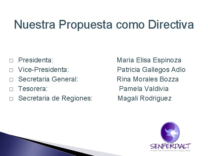 Nuestra Propuesta como Directiva � � � Presidenta: Vice-Presidenta: Secretaria General: Tesorera: Secretaria de