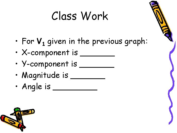 Class Work • • • For V 1 given in the previous graph: X-component