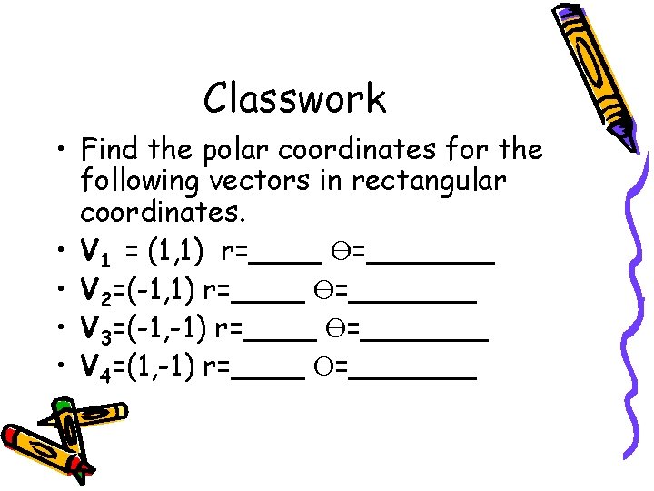 Classwork • Find the polar coordinates for the following vectors in rectangular coordinates. •