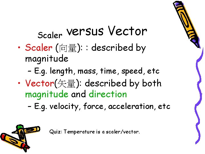 Scaler versus Vector • Scaler (向量): : described by magnitude – E. g. length,