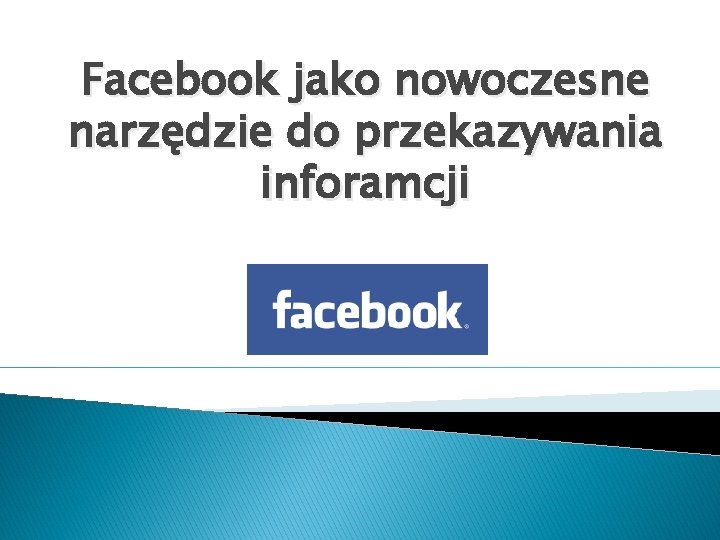 Facebook jako nowoczesne narzędzie do przekazywania inforamcji 