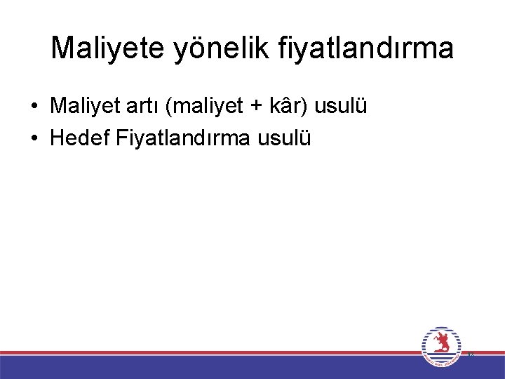 Maliyete yönelik fiyatlandırma • Maliyet artı (maliyet + kâr) usulü • Hedef Fiyatlandırma usulü