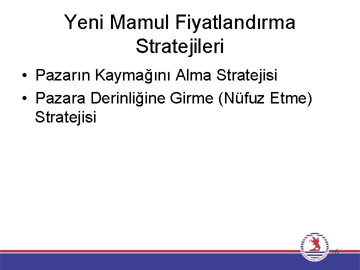 Yeni Mamul Fiyatlandırma Stratejileri • Pazarın Kaymağını Alma Stratejisi • Pazara Derinliğine Girme (Nüfuz