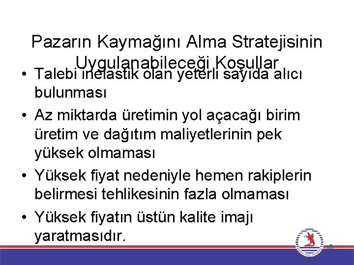 Pazarın Kaymağını Alma Stratejisinin Uygulanabileceği Koşullar • Talebi inelastik olan yeterli sayıda alıcı bulunması