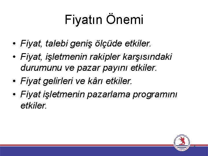 Fiyatın Önemi • Fiyat, talebi geniş ölçüde etkiler. • Fiyat, işletmenin rakipler karşısındaki durumunu