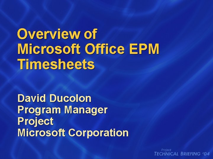 Overview of Microsoft Office EPM Timesheets David Ducolon Program Manager Project Microsoft Corporation 