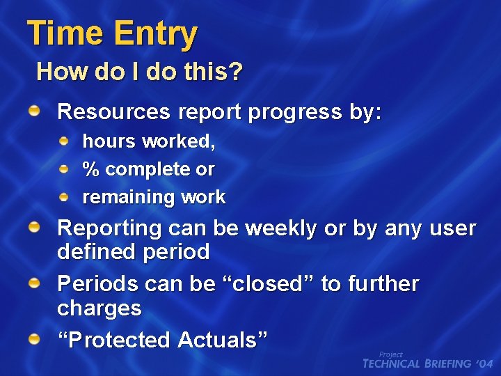 Time Entry How do I do this? Resources report progress by: hours worked, %