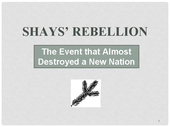 SHAYS’ REBELLION The Event that Almost Destroyed a New Nation 1 