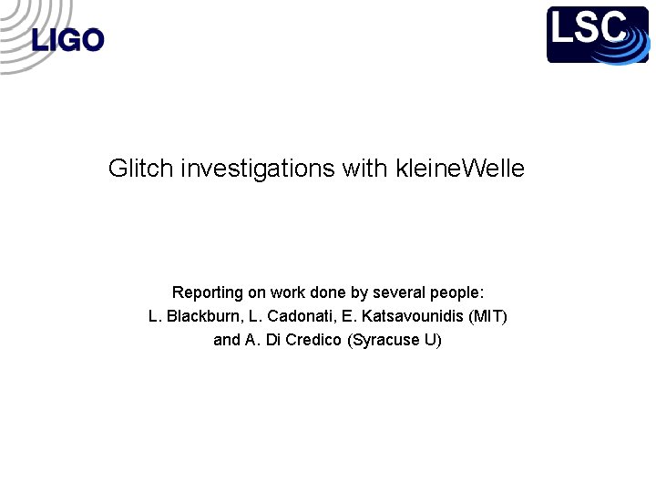 Glitch investigations with kleine. Welle Reporting on work done by several people: L. Blackburn,