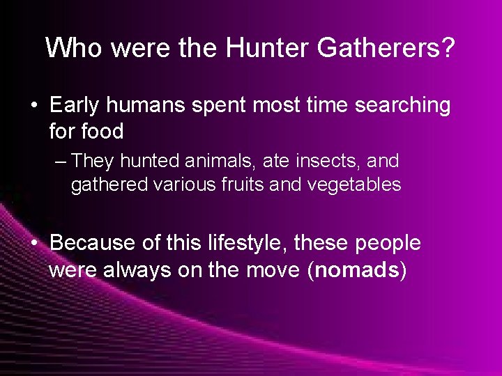 Who were the Hunter Gatherers? • Early humans spent most time searching for food