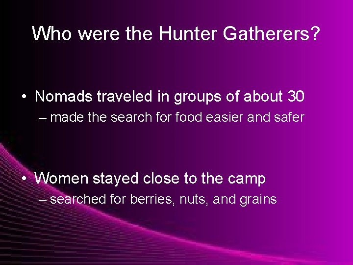 Who were the Hunter Gatherers? • Nomads traveled in groups of about 30 –