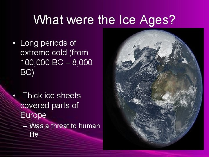 What were the Ice Ages? • Long periods of extreme cold (from 100, 000