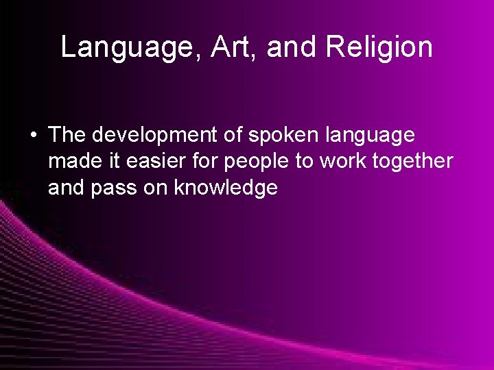Language, Art, and Religion • The development of spoken language made it easier for