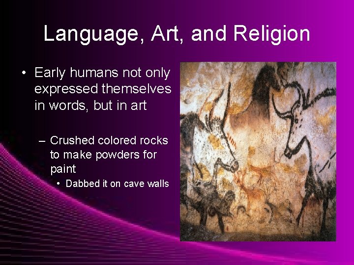 Language, Art, and Religion • Early humans not only expressed themselves in words, but