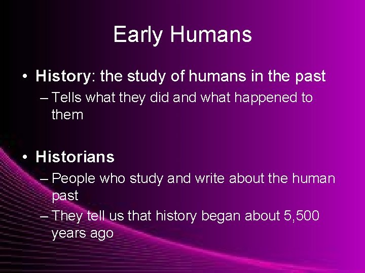 Early Humans • History: the study of humans in the past – Tells what