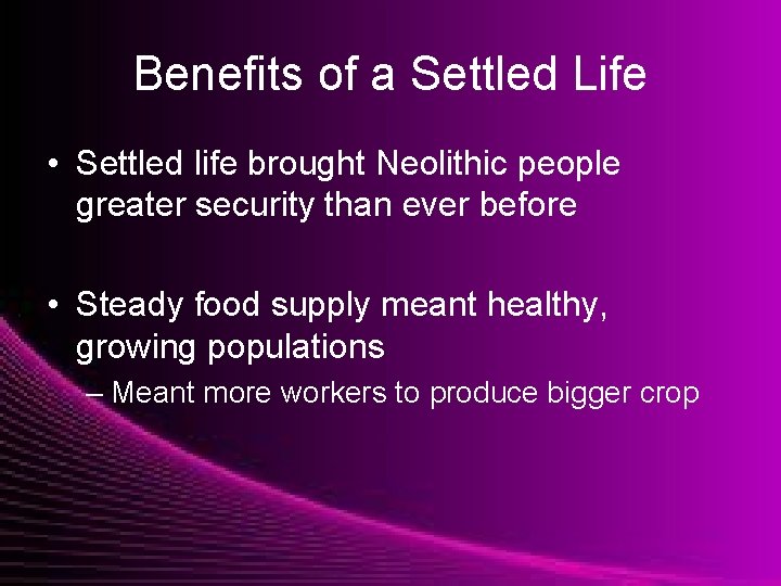 Benefits of a Settled Life • Settled life brought Neolithic people greater security than