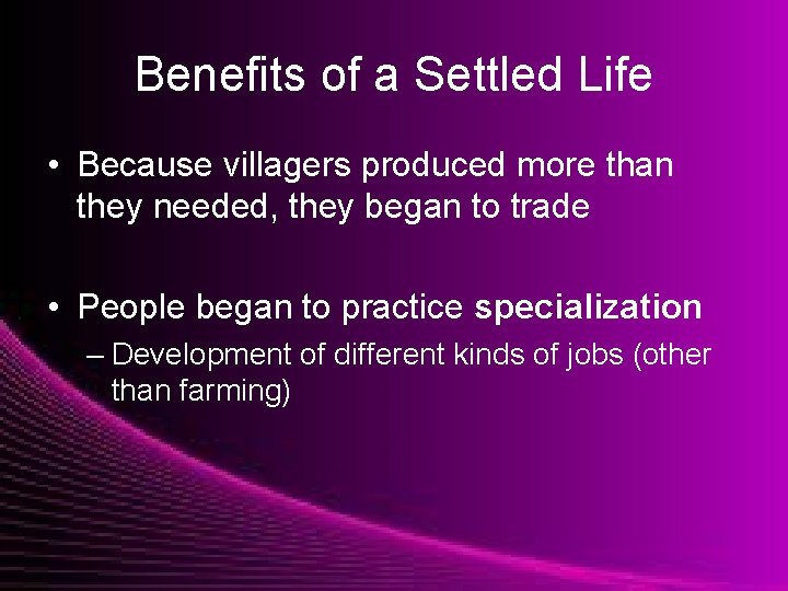 Benefits of a Settled Life • Because villagers produced more than they needed, they