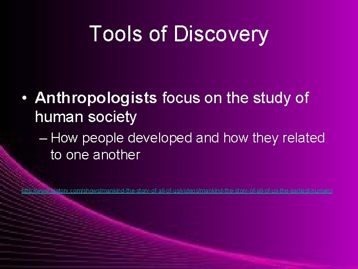 Tools of Discovery • Anthropologists focus on the study of human society – How